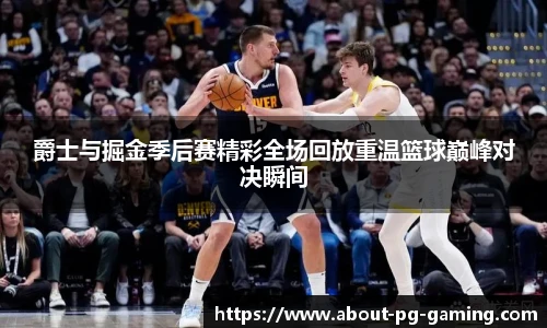 爵士与掘金季后赛精彩全场回放重温篮球巅峰对决瞬间